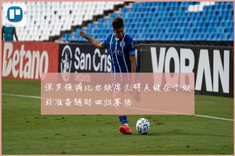 保罗强调比尔缺席无碍关键在于做好准备随时回归赛场