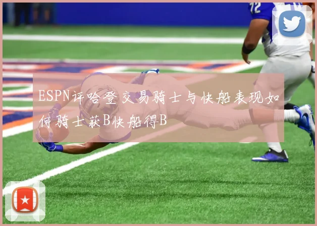 ESPN评哈登交易骑士与快船表现如何骑士获B快船得B