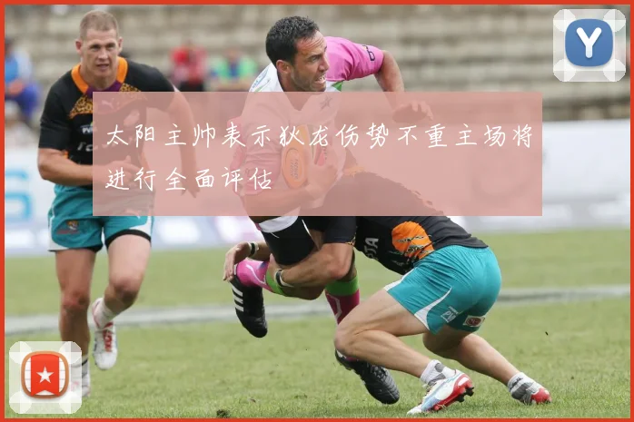 太阳主帅表示狄龙伤势不重主场将进行全面评估