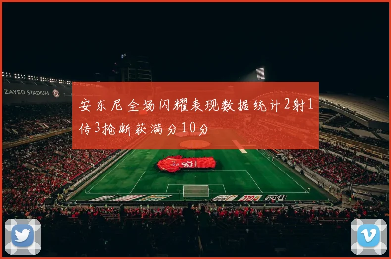 安东尼全场闪耀表现数据统计2射1传3抢断获满分10分